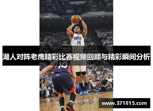 湖人对阵老鹰精彩比赛视频回顾与精彩瞬间分析